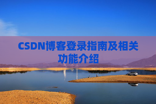 CSDN博客登录指南及相关功能介绍 CSDN博客登录指南及相关功能介绍